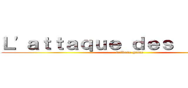 Ｌ'ａｔｔａｑｕｅ ｄｅｓ ｔｉｔａｎｓ (tribute game)