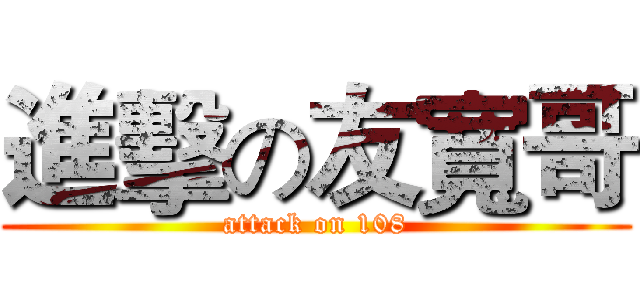 進擊の友寬哥 (attack on 108)