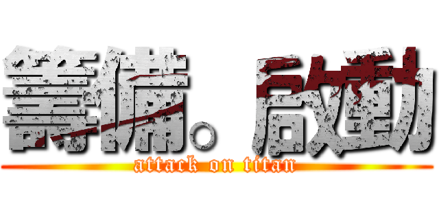 籌備。啟動 (attack on titan)