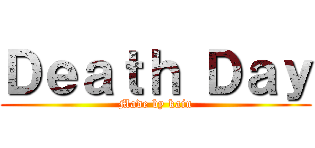 Ｄｅａｔｈ Ｄａｙ (Made by kain)