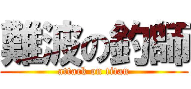 難波の釣師 (attack on titan)
