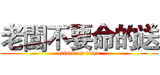 老闆不要命的送 (attack on titan)