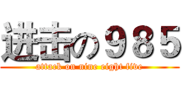 进击の９８５ (attack on nine eight five)