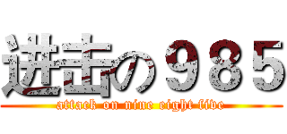 进击の９８５ (attack on nine eight five)