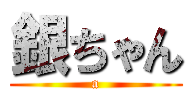 銀ちゃん (a)