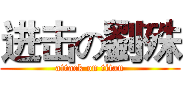 进击の劉殊 (attack on titan)