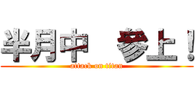 半月中  參上！ (attack on titan)