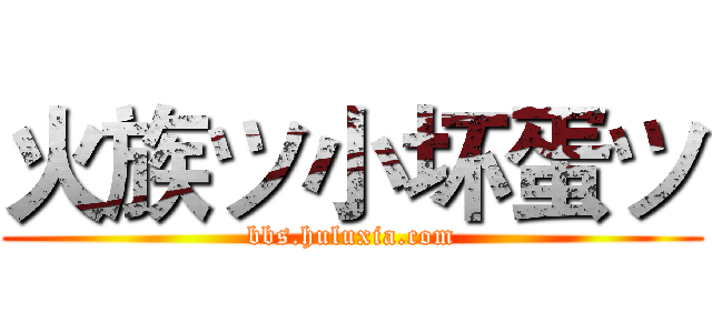 火族ツ小坏蛋ツ (bbs.huluxia.com)