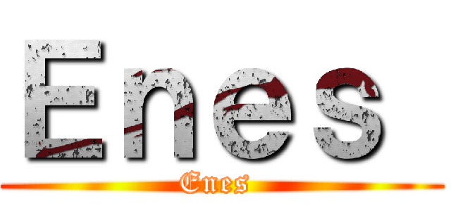 Ｅｎｅｓ  (Enes )