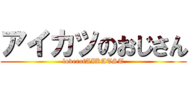 アイカツのおじさん (loverofAIKATST)
