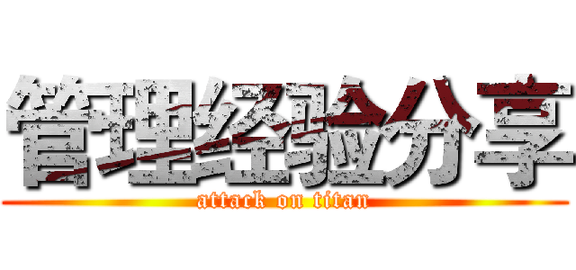 管理经验分享 (attack on titan)