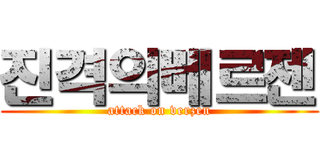 진격의베르젠 (attack on verzen)