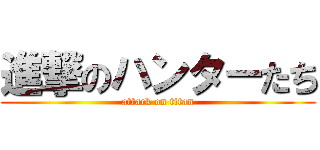 進撃のハンターたち (attack on titan)