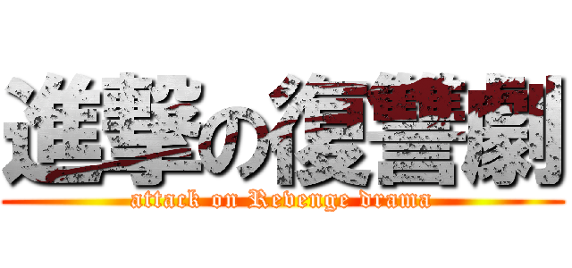 進撃の復讐劇 (attack on Revenge drama)