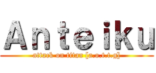 Ａｎｔｅｉｋｕ (attack on titan [a.o.t.t.g])