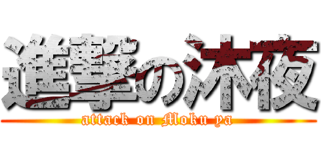 進撃の沐夜 (attack on Moku ya)