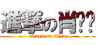 進撃の肖龙跃 (attack on titan)