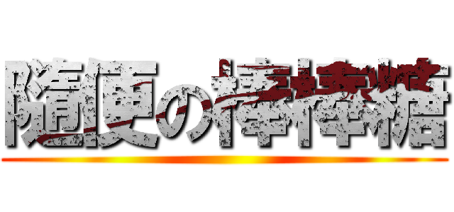 隨便の棒棒糖 ()