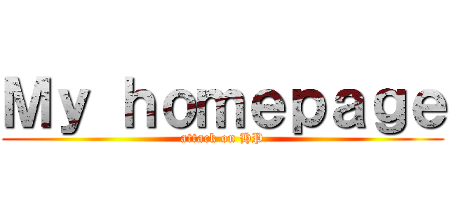 Ｍｙ ｈｏｍｅｐａｇｅ (attack on HP)