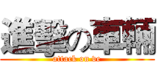 進擊の車輛 (attack on ve)