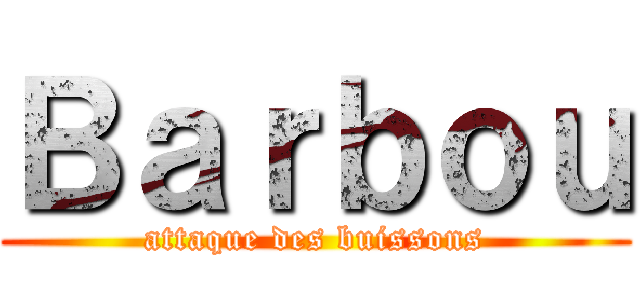 Ｂａｒｂｏｕ (attaque des buissons)