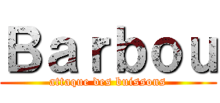 Ｂａｒｂｏｕ (attaque des buissons)