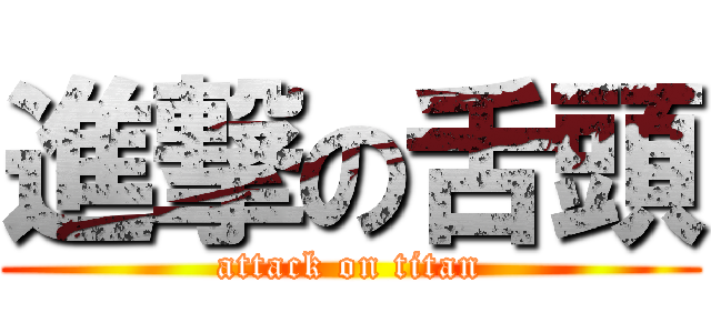 進撃の舌頭 (attack on titan)