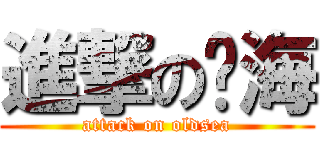 進撃の沧海 (attack on oldsea)