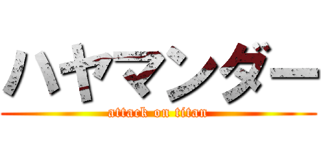 ハヤマンダー (attack on titan)