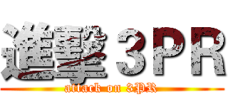 進擊３ＰＲ (attack on 3PR)