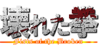 壊れた拳 (Fists of the Broken)
