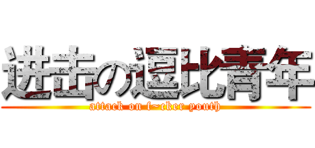 进击の逗比青年 (attack on f~cker youth)