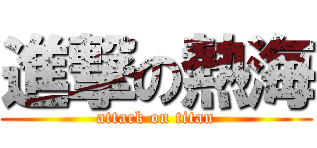 進撃の熱海 (attack on titan)