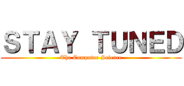 ＳＴＡＹ ＴＵＮＥＤ (The Computer Science)