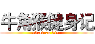 牛角猴健身记 (attack on titan)