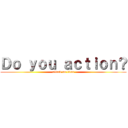 Ｄｏ ｙｏｕ ａｃｔｉｏｎ？ (attack on titan)