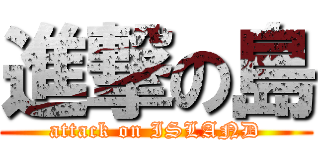 進撃の島 (attack on ISLAND)