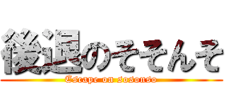 後退のそそんそ (Escape on sosonso)