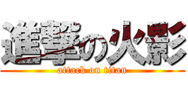 進撃の火影 (attack on titan)