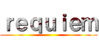 ｒｅｑｕｉｅｍ ()