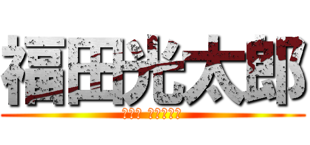 福田光太郎 (ふくだ こうたろう)