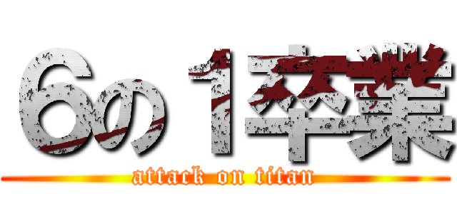 ６の１卒業 (attack on titan)