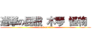 進撃の屁股 木琴 怪物  (attack on fuck)