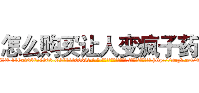 怎么购买让人变疯子药 (怎么购买让人变疯子药【电-186x2687x6963-Q278180069元-吉-药-业】我们做的是长期生意,靠的是老客户长期支持 http://sngk.net/OIjvyh
)