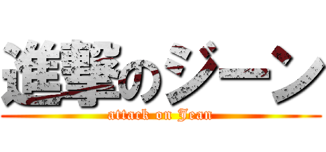 進撃のジーン (attack on Jean)