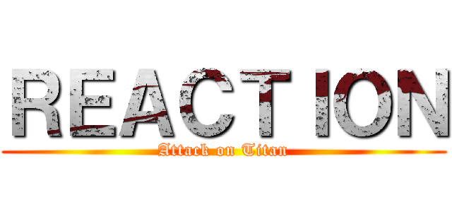 ＲＥＡＣＴＩＯＮ (Attack on Titan)