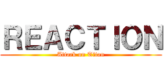 ＲＥＡＣＴＩＯＮ (Attack on Titan)