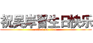 祝吴岸晋生日快乐 (attack on titan)
