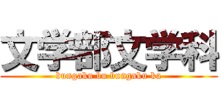 文学部文学科 (bungaku bu bungaku ka)