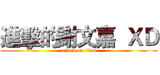 進擊的謝文嘉  ＸＤ (attack on titan)